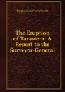 The Eruption of Tarawera: A Report to the Surveyor-General - Stephenson Percy Smith