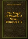 The Magic of Wealth: A Novel, Volumes 1-2 - Thomas Skinner Surr