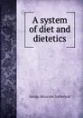 A system of diet and dietetics - George Alexander Sutherland