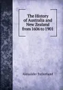 The History of Australia and New Zealand from 1606 to 1901 - Alexander Sutherland