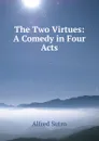 The Two Virtues: A Comedy in Four Acts - Alfred Sutro
