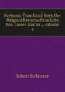 Sermons Translated from the Original French of the Late Rev. James Saurin ., Volume 4 - Robert Robinson