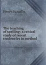 The teaching of spelling: a critical study of recent tendencies in method - Henry Suzzallo