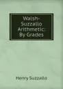 Walsh-Suzzallo Arithmetic: By Grades - Henry Suzzallo