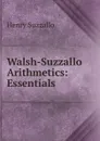 Walsh-Suzzallo Arithmetics: Essentials - Henry Suzzallo