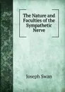 The Nature and Faculties of the Sympathetic Nerve - Joseph Swan