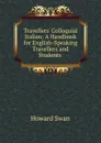 Travellers. Colloquial Italian: A Handbook for English-Speaking Travellers and Students . - Howard Swan