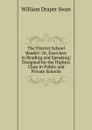 The District School Reader: Or, Exercises in Reading and Speaking; Designed for the Highest Class in Public and Private Schools - William Draper Swan