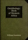Ornithology: Birds of Western Africa - William Swainson