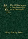 The Old Testament in Greek according to the Septuagint - Henry Barclay Swete