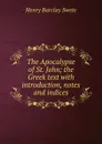 The Apocalypse of St. John; the Greek text with introduction, notes and indices - Henry Barclay Swete