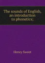 The sounds of English, an introduction to phonetics; - Henry Sweet