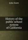 History of the public school system of California - John Swett