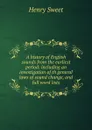 A history of English sounds from the earliest period: including an investigation of th general laws of sound change, and full word lists - Henry Sweet