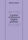 A primer of historical English grammar - Henry Sweet