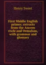 First Middle English primer; extracts from the Ancren riwle and Ormulum, with grammar and glossary - Henry Sweet