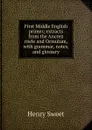 First Middle English primer; extracts from the Ancren riwle and Ormulum, with grammar, notes, and glossary - Henry Sweet