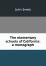 The elementary schools of California: a monograph - John Swett