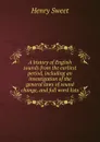 A history of English sounds from the earliest period, including an investigation of the general laws of sound change, and full word lists - Henry Sweet