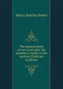 The appearances of our Lord after the passion: a study in the earliest Christian tradition - Henry Barclay Swete