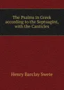 The Psalms in Greek according to the Septuagint, with the Canticles - Henry Barclay Swete
