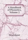 A Handbook of Phonetics, Volume 2 - Henry Sweet