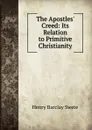 The Apostles. Creed: Its Relation to Primitive Christianity - Henry Barclay Swete