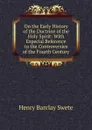 On the Early History of the Doctrine of the Holy Spirit: With Especial Reference to the Controversies of the Fourth Century - Henry Barclay Swete