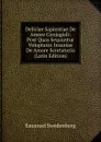 Deliciae Sapientiae De Amore Conjugiali: Post Quas Sequuntur Voluptates Insaniae De Amore Scortatorio (Latin Edition) - Swedenborg Emanuel