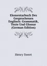 Elementarbuch Des Gesprochenen Englisch: Grammatik, Texte Und Glossar (German Edition) - Henry Sweet