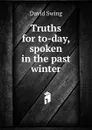 Truths for to-day, spoken in the past winter - David Swing