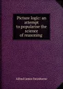 Picture logic: an attempt to popularise the science of reasoning . - Alfred James Swinburne