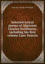 Selected lyrical poems of Algernon Charles Swinburne, including his first volume Laus Veneris - Algernon Charles Swinburne