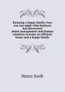 Running a happy family; how you can apply what business has discovered about management and human relations to make an efficient home and a happy family - Henry Swift