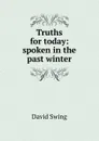 Truths for today: spoken in the past winter - David Swing