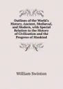 Outlines of the World.s History, Ancient, Mediaeval, and Modern, with Special Relation to the History of Civilization and the Progress of Mankind - William Swinton