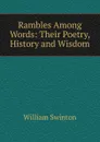Rambles Among Words: Their Poetry, History and Wisdom - William Swinton