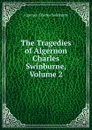 The Tragedies of Algernon Charles Swinburne, Volume 2 - Algernon Charles Swinburne