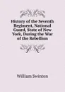 History of the Seventh Regiment, National Guard, State of New York, During the War of the Rebellion - William Swinton