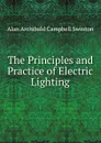 The Principles and Practice of Electric Lighting - Alan Archibald Campbell Swinton