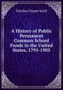 A History of Public Permanent Common School Funds in the United States, 1795-1905 - Fletcher Harper Swift