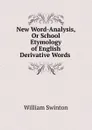 New Word-Analysis, Or School Etymology of English Derivative Words . - William Swinton