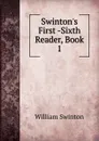 Swinton.s First -Sixth Reader, Book 1 - William Swinton