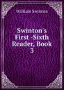Swinton.s First -Sixth Reader, Book 3 - William Swinton