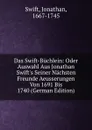 Das Swift-Buchlein: Oder Auswahl Aus Jonathan Swift.s Seiner Nachsten Freunde Aeusserungen Von 1691 Bis 1740 (German Edition) - Swift Jonathan