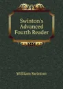 Swinton.s Advanced Fourth Reader - William Swinton