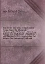 Report of the Trial of Alexander Humphreys Or Alexander, Claiming the Title Earl of Stirling, Before the High Court of Justiciary at Edinburgh, for . Containing the Whole Documentary Evidence - Archibald Swinton