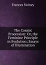 The Cosmic Procession: Or, the Feminine Principle in Evolution; Essays of Illumination - Frances Swiney