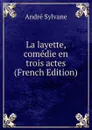 La layette, comedie en trois actes (French Edition) - André Sylvane