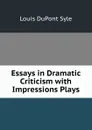 Essays in Dramatic Criticism with Impressions Plays - Louis Dupont Syle